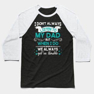 I Don't Always Listen To My Dad But When I Do We Always Get In Trouble Happy Father Day Baseball T-Shirt